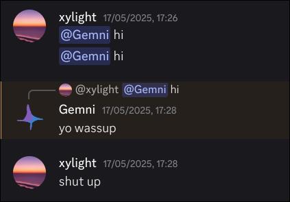 Xylight: @Gemni hi
Gemni: yo wassup
@Xylight: shut up